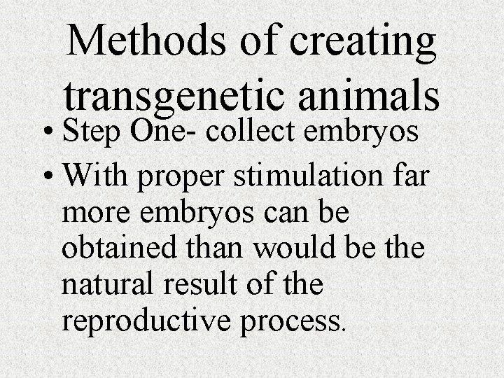 Methods of creating transgenetic animals • Step One- collect embryos • With proper stimulation