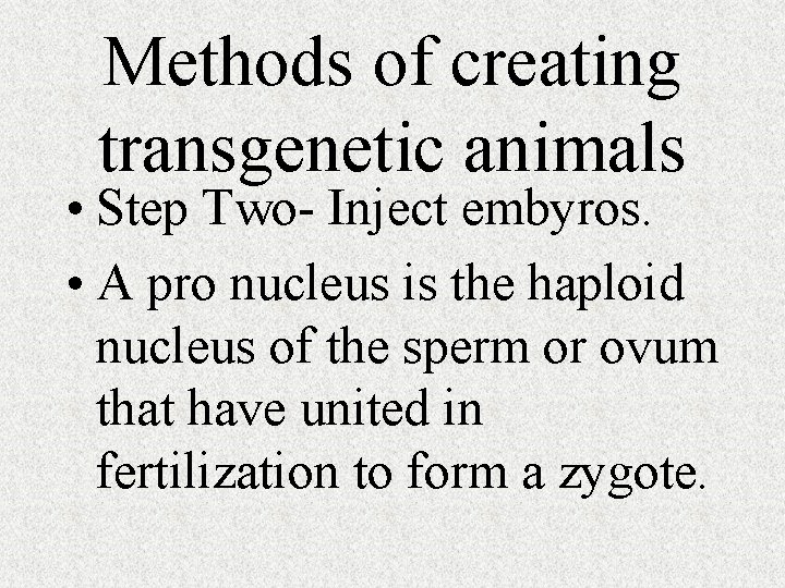 Methods of creating transgenetic animals • Step Two- Inject embyros. • A pro nucleus