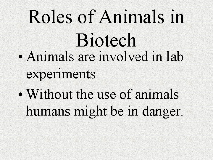Roles of Animals in Biotech • Animals are involved in lab experiments. • Without