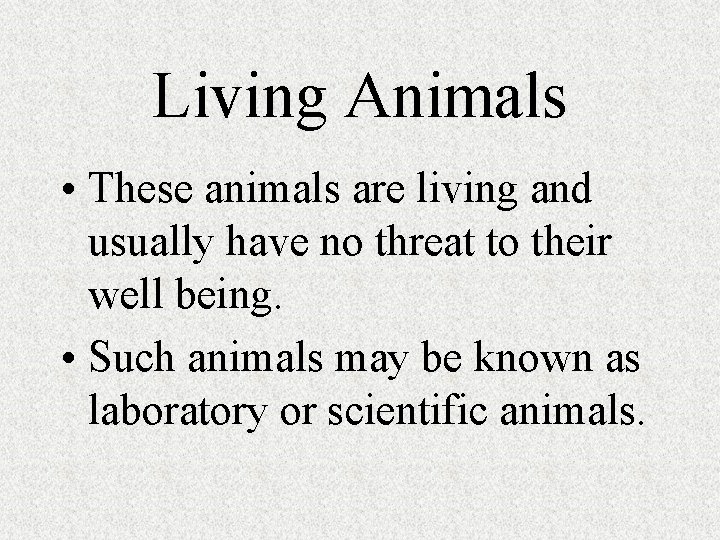 Living Animals • These animals are living and usually have no threat to their