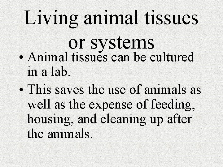Living animal tissues or systems • Animal tissues can be cultured in a lab.