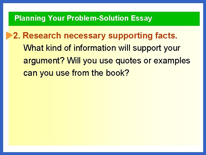 Planning Your Problem-Solution Essay 2. Research necessary supporting facts. What kind of information will
