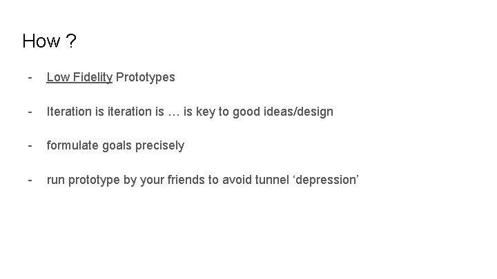 How ? - Low Fidelity Prototypes - Iteration is iteration is … is key