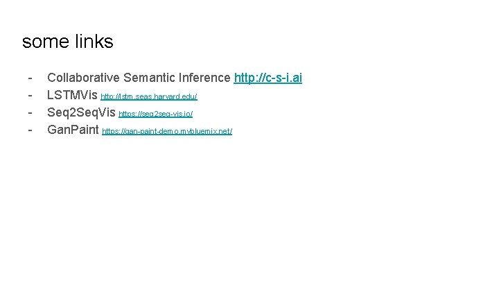 some links - Collaborative Semantic Inference http: //c-s-i. ai LSTMVis http: //lstm. seas. harvard.