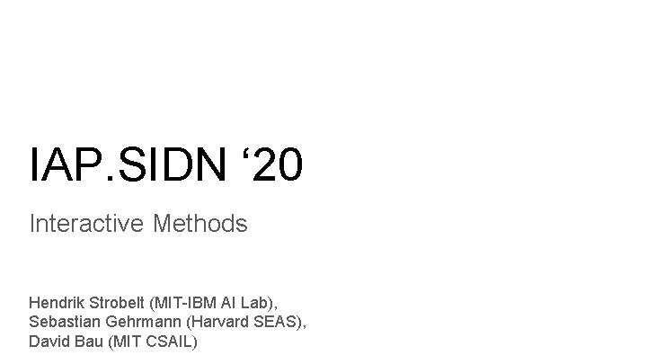 IAP. SIDN ‘ 20 Interactive Methods Hendrik Strobelt (MIT-IBM AI Lab), Sebastian Gehrmann (Harvard