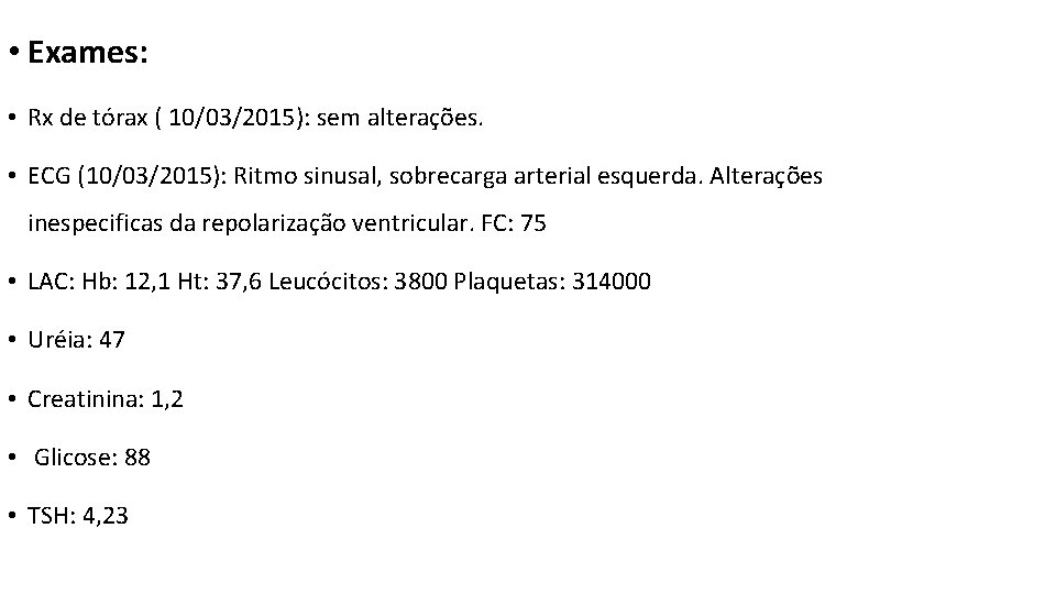  • Exames: • Rx de tórax ( 10/03/2015): sem alterações. • ECG (10/03/2015):