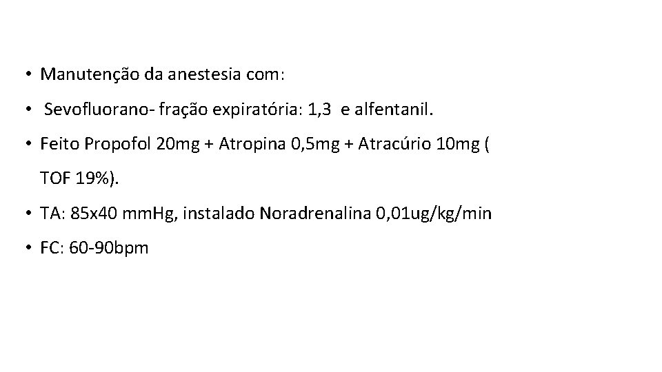  • Manutenção da anestesia com: • Sevofluorano- fração expiratória: 1, 3 e alfentanil.