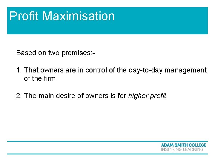 Profit Maximisation Based on two premises: - 1. That owners are in control of Profit Maximisation Based on two premises: - 1. That owners are in control of