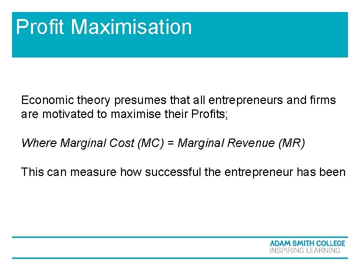 Profit Maximisation Economic theory presumes that all entrepreneurs and firms are motivated to maximise Profit Maximisation Economic theory presumes that all entrepreneurs and firms are motivated to maximise