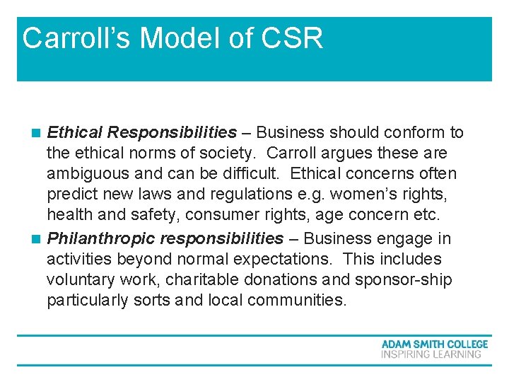 Carroll’s Model of CSR Ethical Responsibilities – Business should conform to the ethical norms Carroll’s Model of CSR Ethical Responsibilities – Business should conform to the ethical norms
