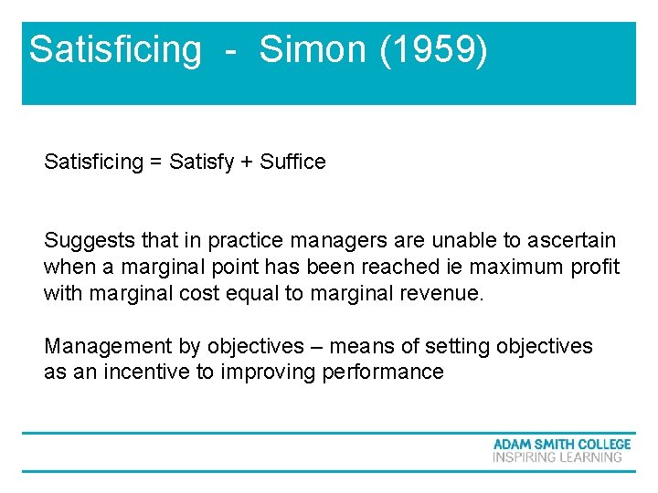 Satisficing - Simon (1959) Satisficing = Satisfy + Suffice Suggests that in practice managers Satisficing - Simon (1959) Satisficing = Satisfy + Suffice Suggests that in practice managers