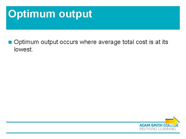 Optimum output n Optimum output occurs where average total cost is at its lowest. Optimum output n Optimum output occurs where average total cost is at its lowest.