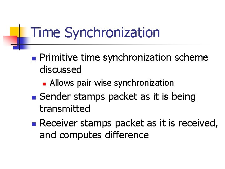 Time Synchronization n Primitive time synchronization scheme discussed n n n Allows pair-wise synchronization Time Synchronization n Primitive time synchronization scheme discussed n n n Allows pair-wise synchronization