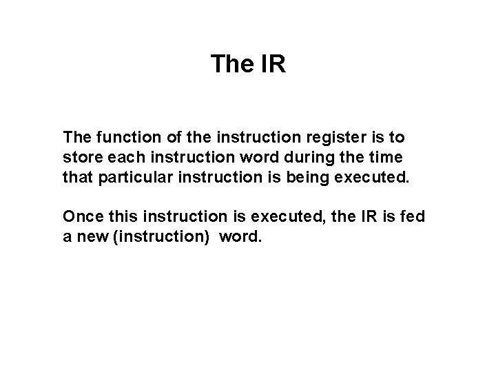 The IR The function of the instruction register is to store each instruction word The IR The function of the instruction register is to store each instruction word