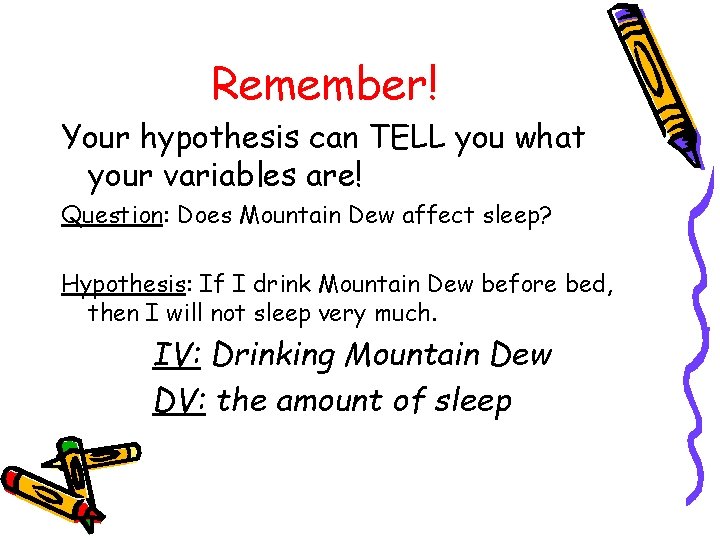 Remember! Your hypothesis can TELL you what your variables are! Question: Does Mountain Dew