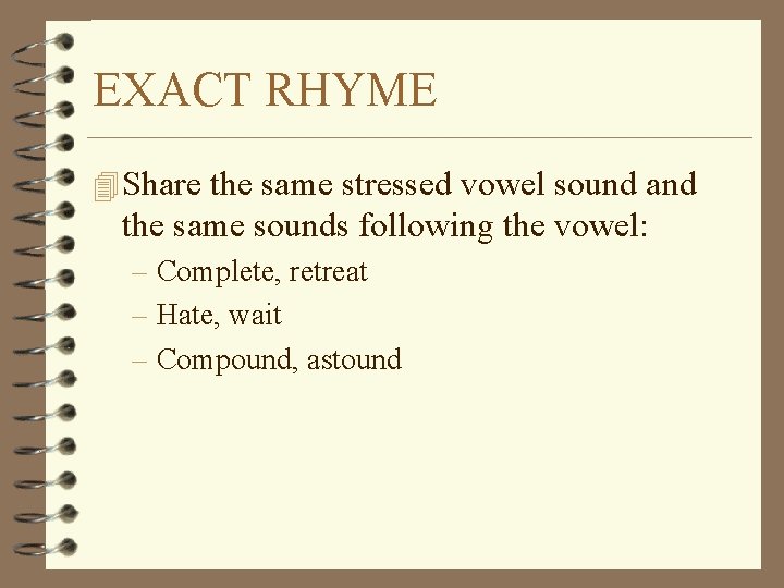 EXACT RHYME 4 Share the same stressed vowel sound and the same sounds following