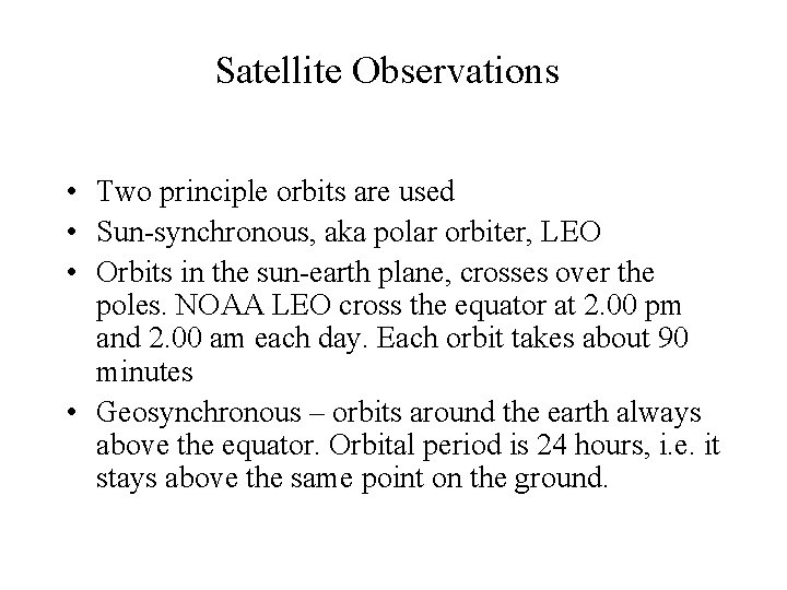 Satellite Observations • Two principle orbits are used • Sun-synchronous, aka polar orbiter, LEO