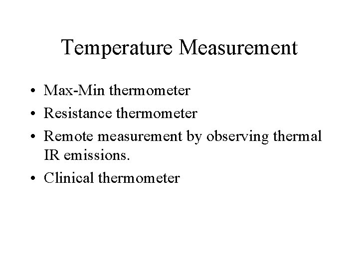Temperature Measurement • Max-Min thermometer • Resistance thermometer • Remote measurement by observing thermal
