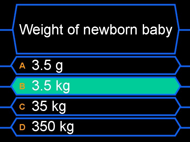 Weight of newborn baby A B C D 3. 5 g 3. 5 kg