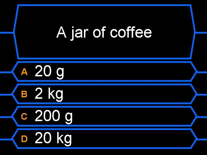 A jar of coffee A B C D 20 g 2 kg 200 g