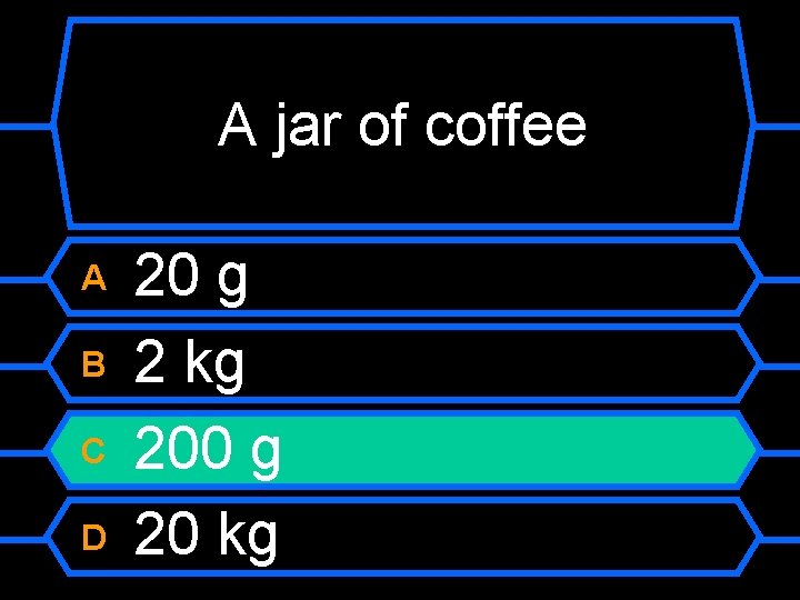 A jar of coffee A B C D 20 g 2 kg 200 g