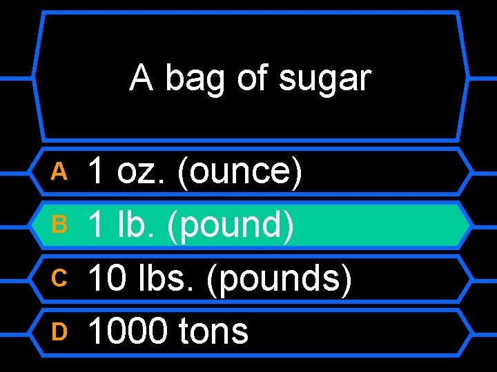 A bag of sugar A B C D 1 oz. (ounce) 1 lb. (pound)