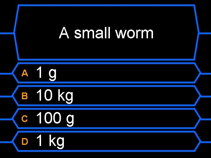 A small worm A B C D 1 g 10 kg 100 g 1