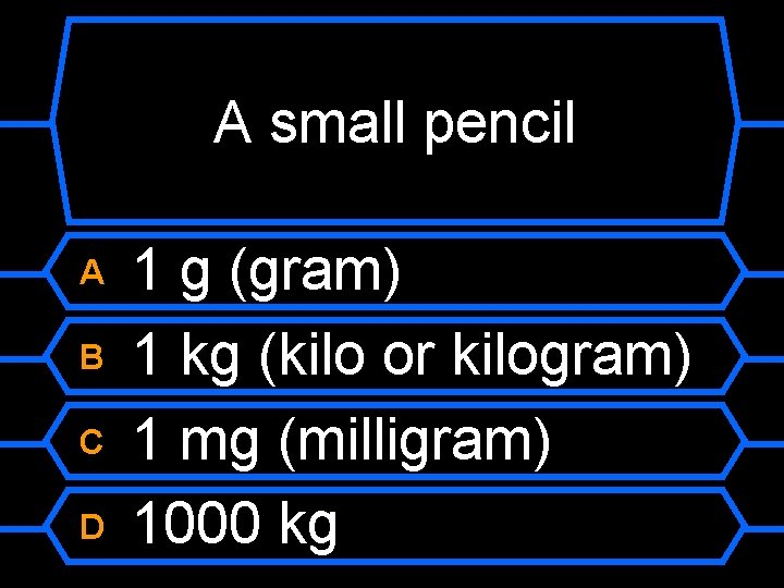 A small pencil A B C D 1 g (gram) 1 kg (kilo or
