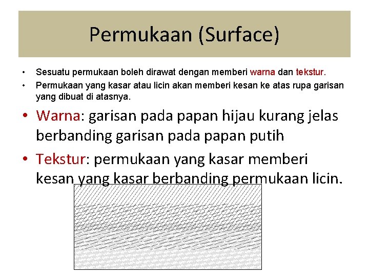 Permukaan (Surface) • • Sesuatu permukaan boleh dirawat dengan memberi warna dan tekstur. Permukaan