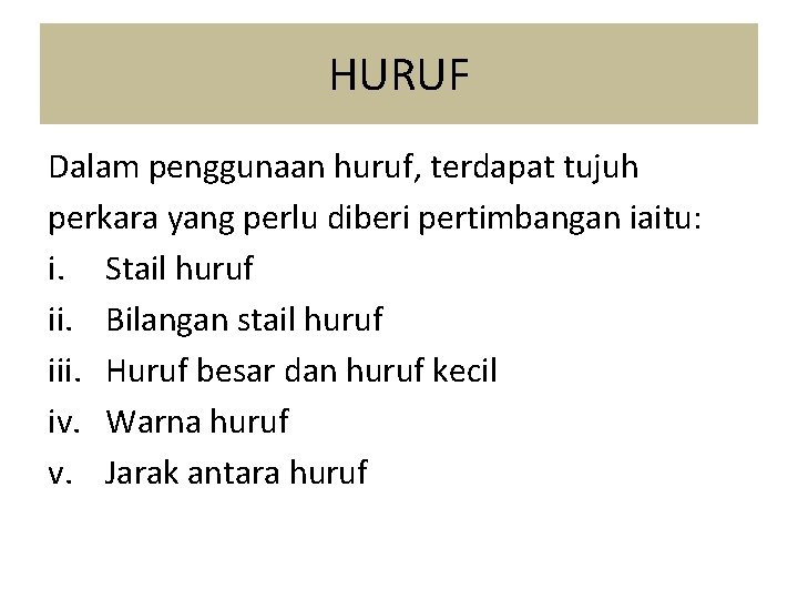 HURUF Dalam penggunaan huruf, terdapat tujuh perkara yang perlu diberi pertimbangan iaitu: i. Stail