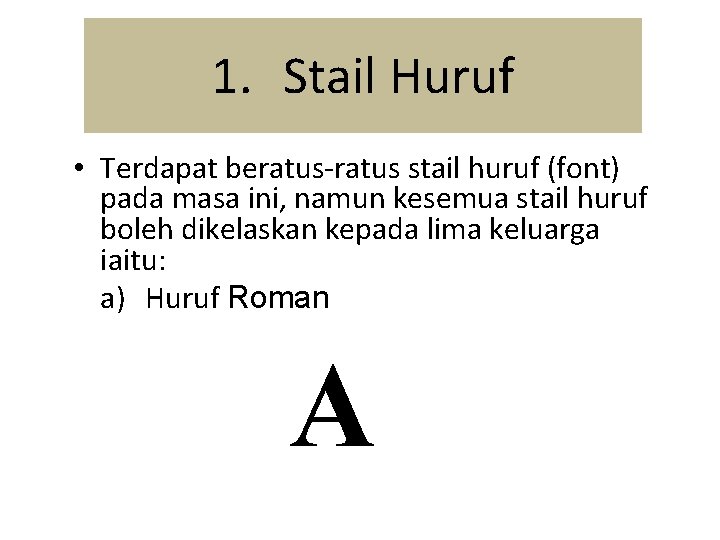 1. Stail Huruf • Terdapat beratus-ratus stail huruf (font) pada masa ini, namun kesemua