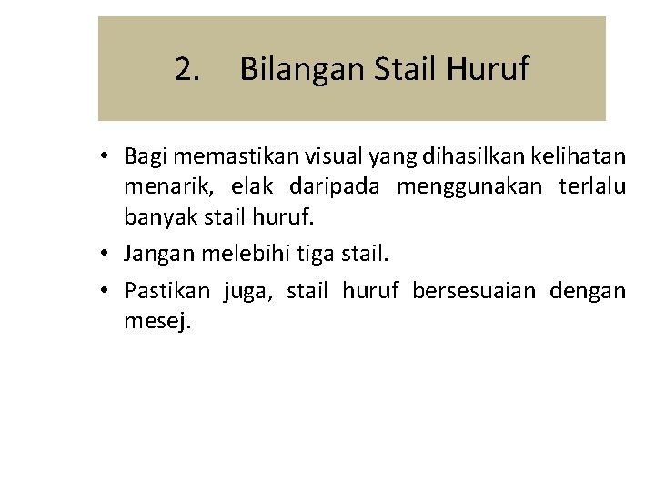 2. Bilangan Stail Huruf • Bagi memastikan visual yang dihasilkan kelihatan menarik, elak daripada