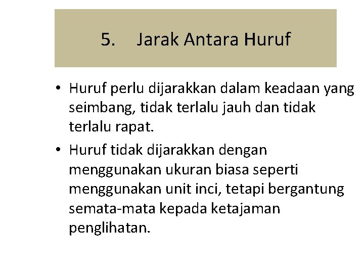 5. Jarak Antara Huruf • Huruf perlu dijarakkan dalam keadaan yang seimbang, tidak terlalu