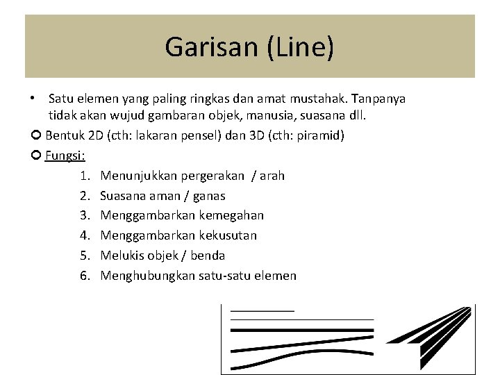 Garisan (Line) • Satu elemen yang paling ringkas dan amat mustahak. Tanpanya tidak akan