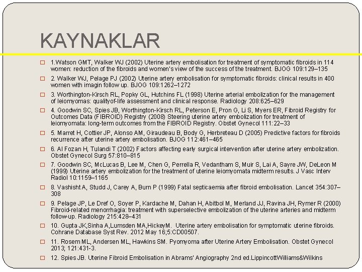 KAYNAKLAR � 1. Watson GMT, Walker WJ (2002) Uterine artery embolisation for treatment of