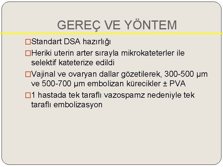 GEREÇ VE YÖNTEM �Standart DSA hazırlığı �Heriki uterin arter sırayla mikrokateterler ile selektif kateterize