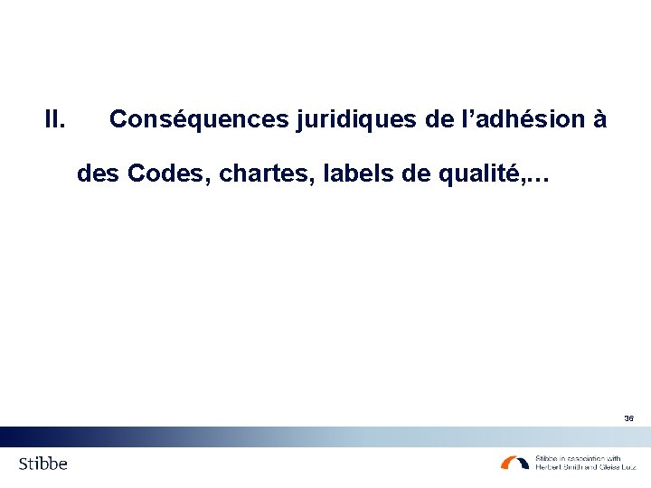 II. Conséquences juridiques de l’adhésion à des Codes, chartes, labels de qualité, … 36 II. Conséquences juridiques de l’adhésion à des Codes, chartes, labels de qualité, … 36