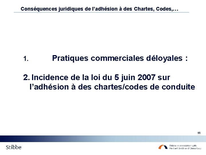 Conséquences juridiques de l’adhésion à des Chartes, Codes, … 1. Pratiques commerciales déloyales : Conséquences juridiques de l’adhésion à des Chartes, Codes, … 1. Pratiques commerciales déloyales :