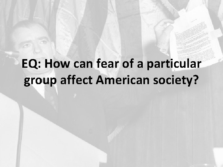 EQ: How can fear of a particular group affect American society? 