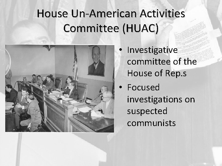 House Un-American Activities Committee (HUAC) • Investigative committee of the House of Rep. s