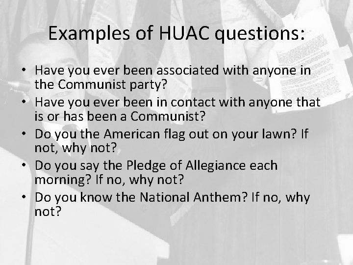 Examples of HUAC questions: • Have you ever been associated with anyone in the