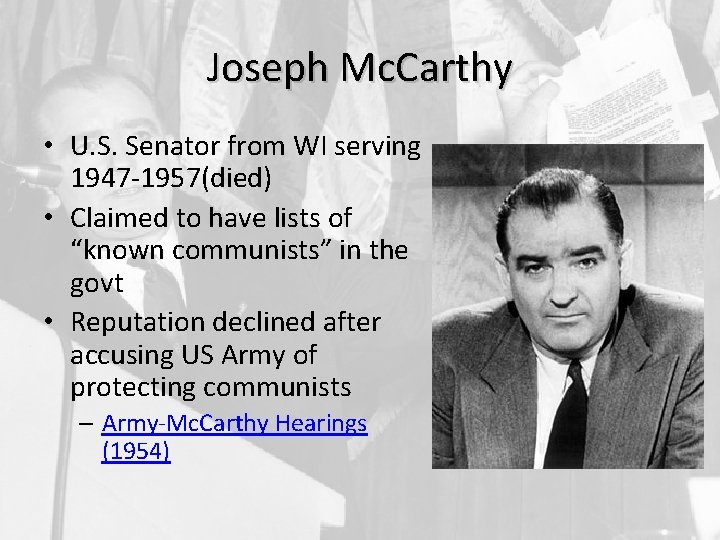 Joseph Mc. Carthy • U. S. Senator from WI serving 1947 -1957(died) • Claimed