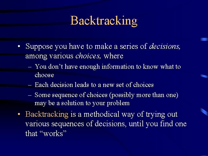 Backtracking • Suppose you have to make a series of decisions, among various choices,