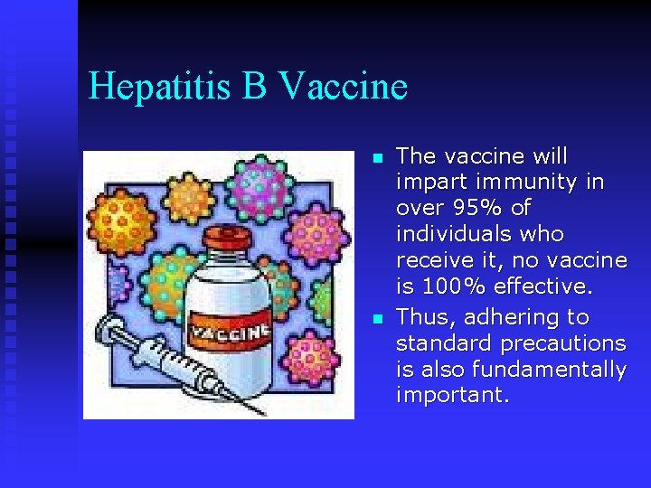 Hepatitis B Vaccine n n The vaccine will impart immunity in over 95% of