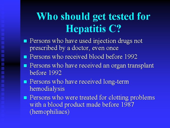 Who should get tested for Hepatitis C? n n n Persons who have used