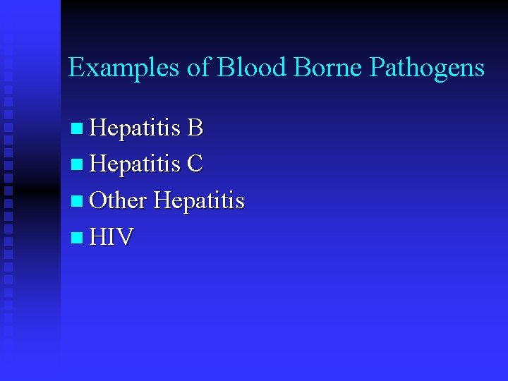 Examples of Blood Borne Pathogens n Hepatitis B n Hepatitis C n Other Hepatitis