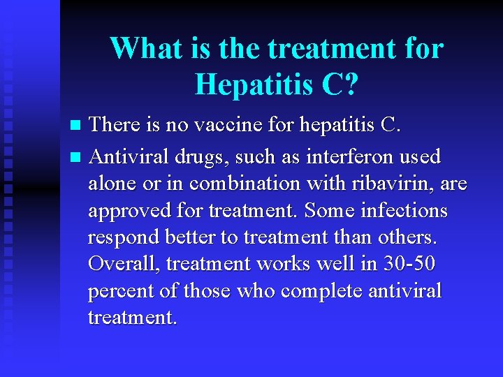 What is the treatment for Hepatitis C? There is no vaccine for hepatitis C.