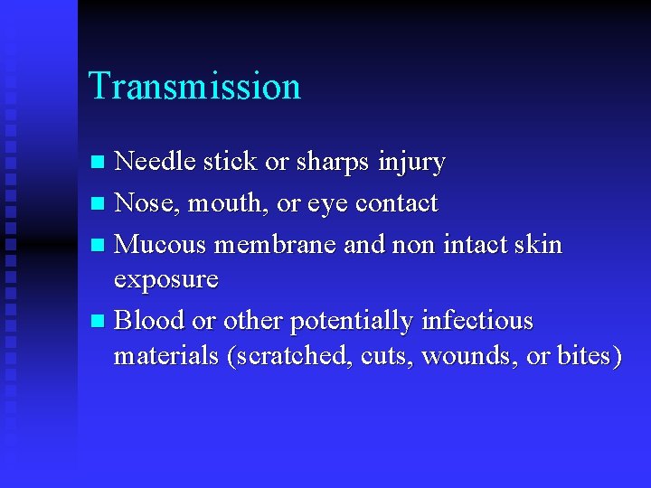 Transmission Needle stick or sharps injury n Nose, mouth, or eye contact n Mucous