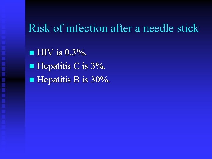 Risk of infection after a needle stick HIV is 0. 3%. n Hepatitis C