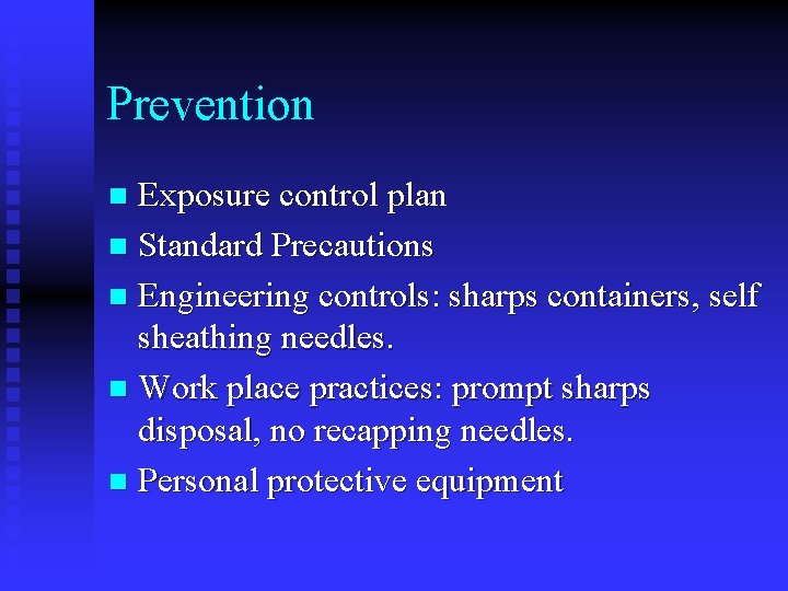 Prevention Exposure control plan n Standard Precautions n Engineering controls: sharps containers, self sheathing